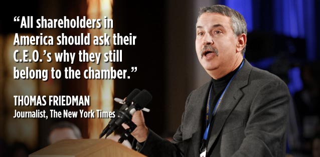 All shareholders in America should ask their C.E.O.’s why they still belong to the chamber. - Thomas Friedman